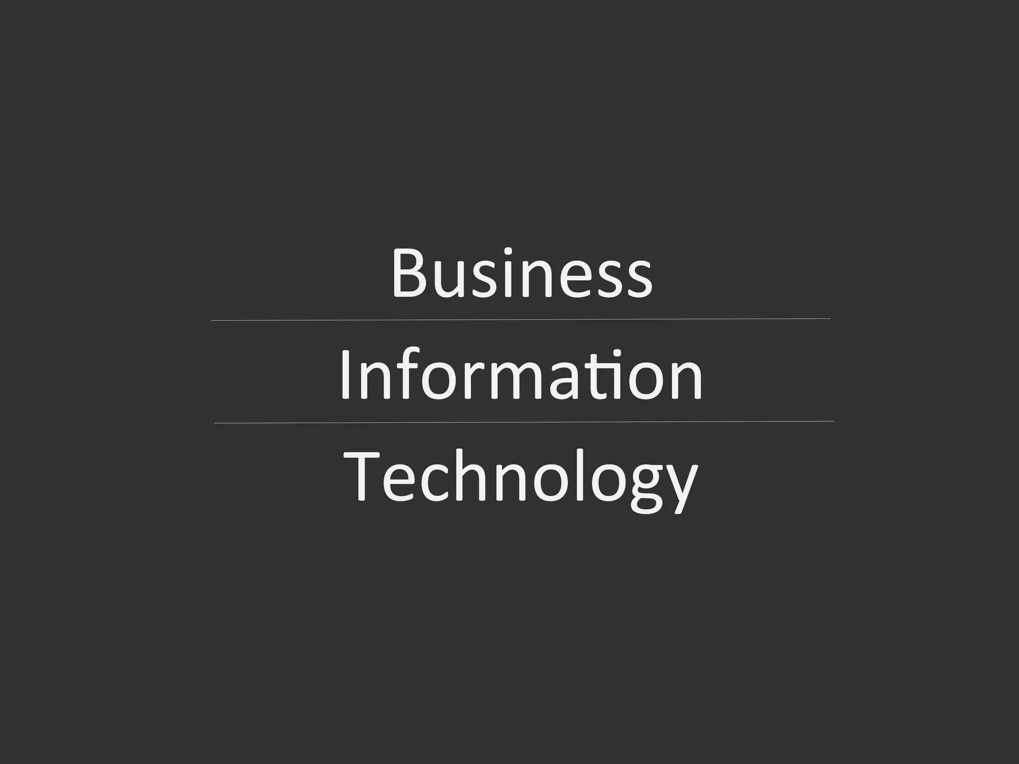 Business	
  
InformaOon	
  
Technology	
  
 