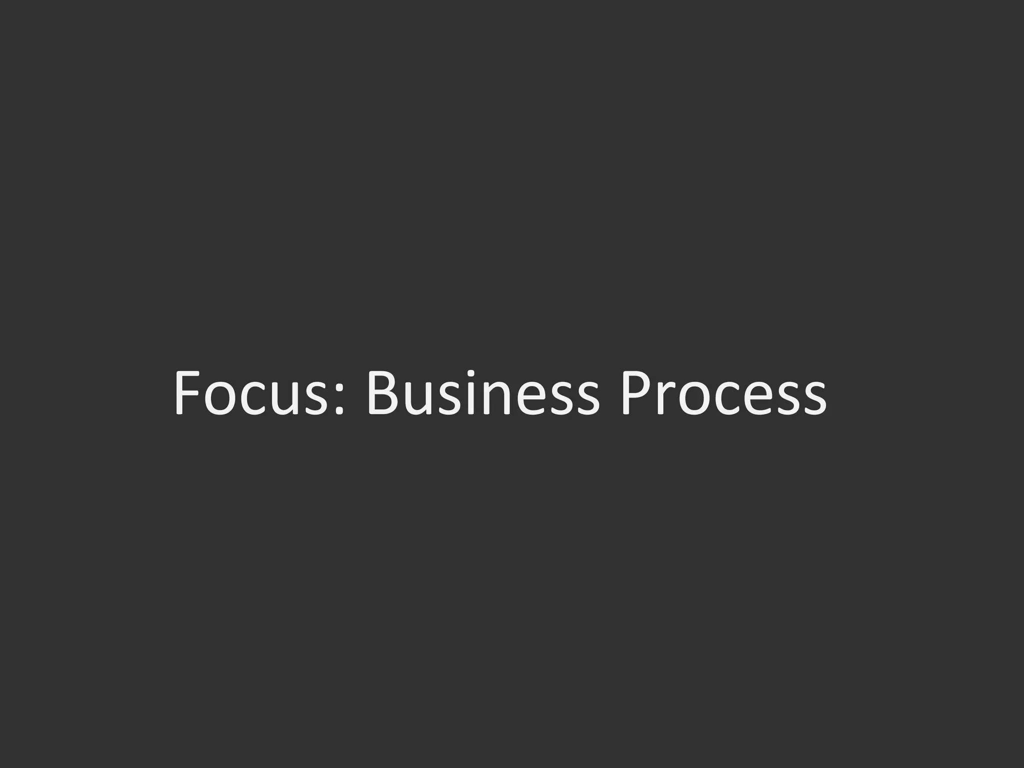 Focus:	
  Business	
  Process	
  
 