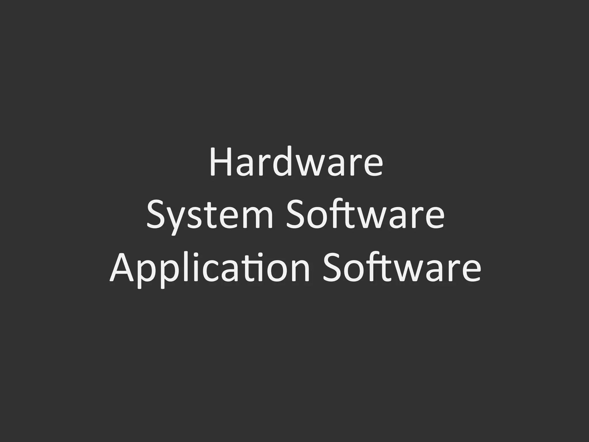Hardware	
  
System	
  So[ware	
  
ApplicaOon	
  So[ware	
  
 