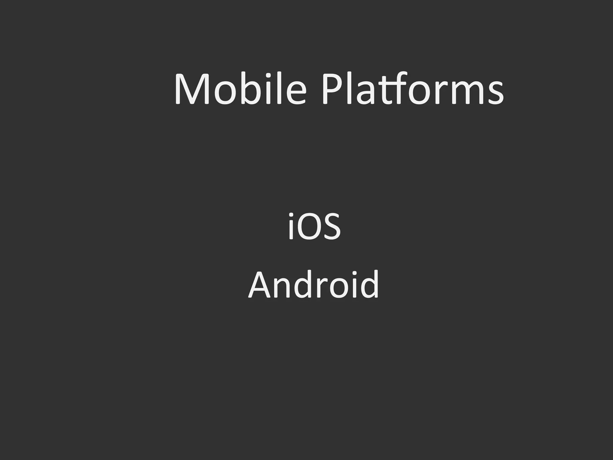 iOS	
  
Android	
  
Mobile	
  Plaqorms	
  
 