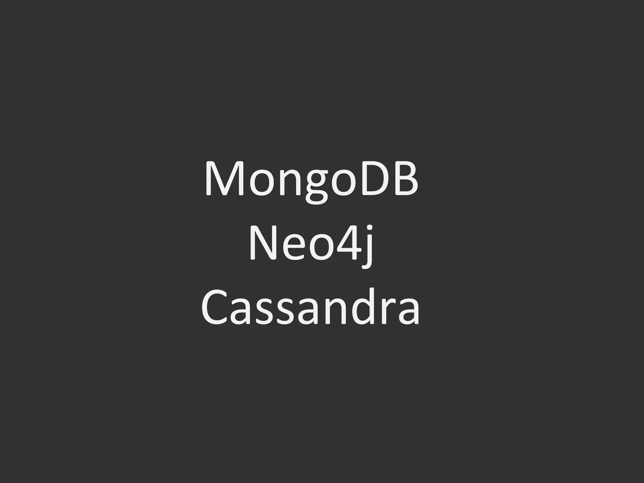 MongoDB	
  
Neo4j	
  
Cassandra	
  
 