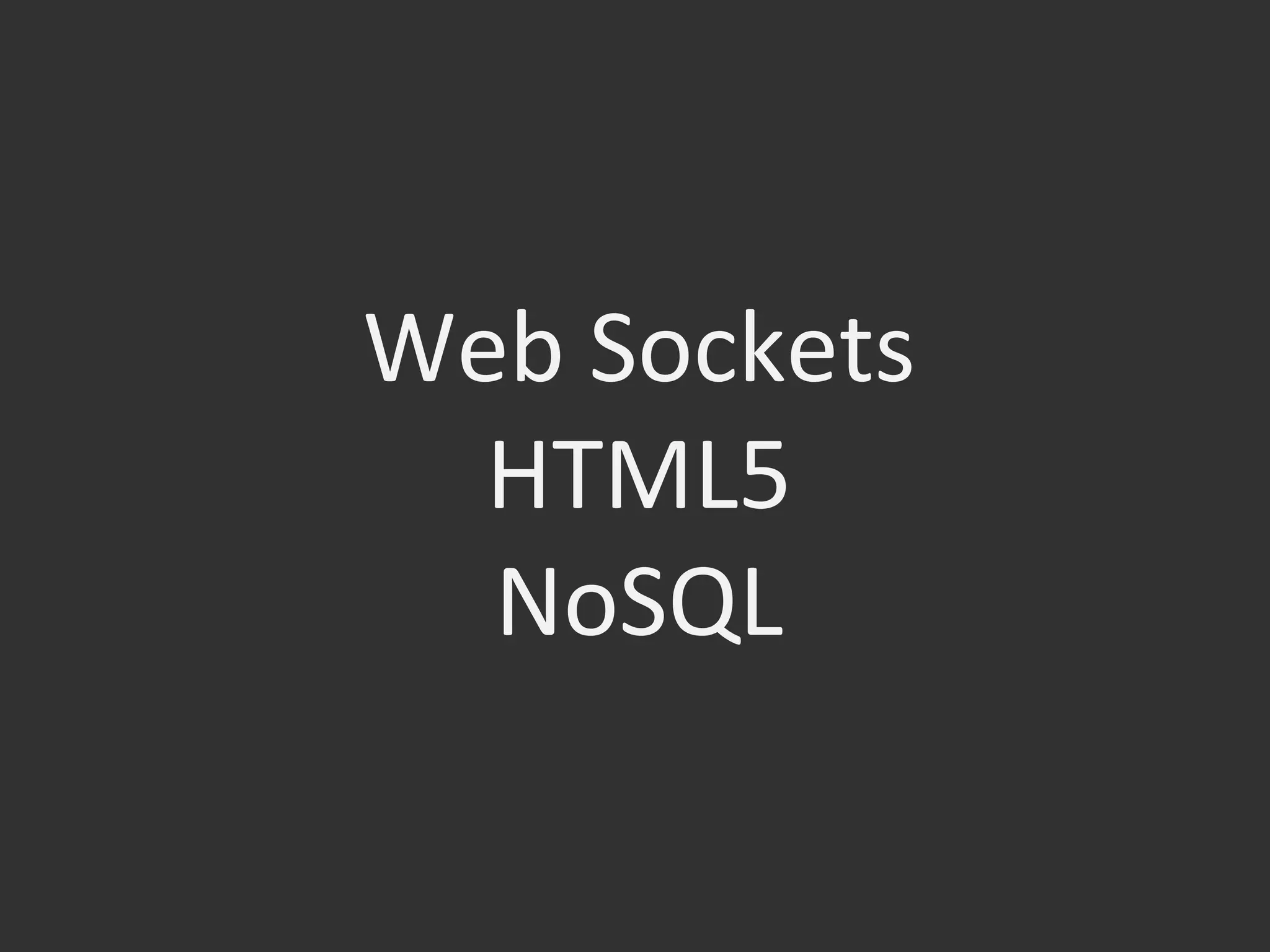 Web	
  Sockets	
  
HTML5	
  
NoSQL	
  
 