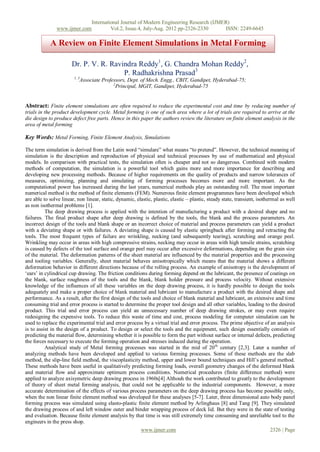International Journal of Modern Engineering Research (IJMER)
               www.ijmer.com              Vol.2, Issue.4, July-Aug. 2012 pp-2326-2330      ISSN: 2249-6645

            A Review on Finite Element Simulations in Metal Forming

                       Dr. P. V. R. Ravindra Reddy1, G. Chandra Mohan Reddy2,
                                        P. Radhakrishna Prasad3
                        1, 3
                           Associate Professors, Dept. of Mech. Engg., CBIT, Gandipet, Hyderabad-75;
                                          2
                                            Principal, MGIT, Gandipet, Hyderabad-75


Abstract: Finite element simulations are often required to reduce the experimental cost and time by reducing number of
trials in the product development cycle. Metal forming is one of such area where a lot of trials are required to arrive at the
die design to produce defect free parts. Hence in this paper the authors review the literature on finite element analysis in the
area of metal forming

Key Words: Metal Forming, Finite Element Analysis, Simulations

The term simulation is derived from the Latin word “simulare” what means “to pretend”. However, the technical meaning of
simulation is the description and reproduction of physical and technical processes by use of mathematical and physical
models. In comparison with practical tests, the simulation often is cheaper and not so dangerous. Combined with modern
methods of computation, the simulation is a powerful tool which gains more and more importance for describing and
developing new processing methods. Because of higher requirements on the quality of products and narrow tolerances of
measures, optimizing, planning and simulating of forming processes becomes more and more important. As the
computational power has increased during the last years, numerical methods play an outstanding roll. The most important
numerical method is the method of finite elements (FEM). Numerous finite element programmes have been developed which
are able to solve linear, non linear, static, dynamic, elastic, plastic, elastic – plastic, steady state, transient, isothermal as well
as non isothermal problems [1].
          The deep drawing process is applied with the intention of manufacturing a product with a desired shape and no
failures. The final product shape after deep drawing is defined by the tools, the blank and the process parameters. An
incorrect design of the tools and blank shape or an incorrect choice of material and process parameters can yield a product
with a deviating shape or with failures. A deviating shape is caused by elastic springback after forming and retracting the
tools. The most frequent types of failure are wrinkling, necking (and subsequently tearing), scratching and orange peel.
Wrinkling may occur in areas with high compressive strains, necking may occur in areas with high tensile strains, scratching
is caused by defects of the tool surface and orange peel may occur after excessive deformations, depending on the grain size
of the material. The deformation patterns of the sheet material are influenced by the material properties and the processing
and tooling variables. Generally, sheet material behaves anisotropically which means that the material shows a different
deformation behavior in different directions because of the rolling process. An example of anisotropy is the development of
„ears‟ in cylindrical cup drawing. The friction conditions during forming depend on the lubricant, the presence of coatings on
the blank, surface roughness of the tools and the blank, blank holder pressure and process velocity. Without extensive
knowledge of the influences of all these variables on the deep drawing process, it is hardly possible to design the tools
adequately and make a proper choice of blank material and lubricant to manufacture a product with the desired shape and
performance. As a result, after the first design of the tools and choice of blank material and lubricant, an extensive and time
consuming trial and error process is started to determine the proper tool design and all other variables, leading to the desired
product. This trial and error process can yield an unnecessary number of deep drawing strokes, or may even require
redesigning the expensive tools. To reduce this waste of time and cost, process modeling for computer simulation can be
used to replace the experimental trial and error process by a virtual trial and error process. The prime objective of an analysis
is to assist in the design of a product. To design or select the tools and the equipment, such design essentially consists of
predicting the material flow, determining whether it is possible to form the part without surface or internal defects, predicting
the forces necessary to execute the forming operation and stresses induced during the operation.
          Analytical study of Metal forming processes was started in the mid of 20 th century [2,3]. Later a number of
analyzing methods have been developed and applied to various forming processes. Some of these methods are the slab
method, the slip-line field method, the viscoplasticity method, upper and lower bound techniques and Hill‟s general method.
These methods have been useful in qualitatively predicting forming loads, overall geometry changes of the deformed blank
and material flow and approximate optimum process conditions. Numerical procedures (finite difference method) were
applied to analyze axisymetric deep drawing process in 1960s[4] Althouh the work contributed to greatly to the development
of theory of sheet metal forming analysis, that could not be applicable to the industrial components. However, a more
accurate determination of the effects of various process parameters on the deep drawing process has become possible only,
when the non linear finite element method was developed for these analyses [5-7]. Later, three dimensional auto body panel
forming process was simulated using elasto-plastic finite element method by Arlinghaus [8] and Tang [9]. They simulated
the drawing process of and left window outer and binder wrapping process of deck lid. But they were in the state of testing
and evaluation. Because finite element analysis by that time is was still extremely time consuming and unreliable tool to the
engineers in the press shop.
                                                         www.ijmer.com                                                      2326 | Page
 