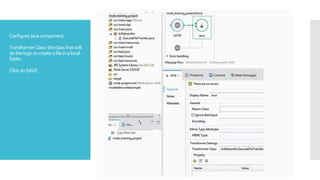 ConfigureJavacomponent.
TransformerClass:theclassthatwill
dothelogictocreateafileinalocal
folder.
ClickonSAVE.
 