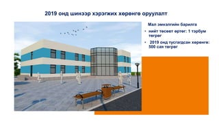 2019 онд шинээр хэрэгжих хөрөнгө оруулалт
Мал эмнэлгийн барилга
• нийт төсөвт өртөг: 1 тэрбум
төгрөг
• 2019 онд тусгагдсан хөрөнгө:
500 сая төгрөг
 