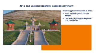 2019 онд шинээр хэрэгжих хөрөнгө оруулалт
Булган уулын тохижилтын ажил
• нийт төсөвт өртөг: 330 сая
төгрөг
• 2019 онд тусгагдсан хөрөнгө:
330 сая төгрөг
 