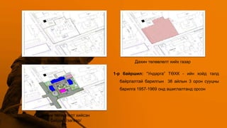 Одоо байгаа хороолол Дахин төлөвлөлт хийх газар
Дахин төлөвлөлт хийсэн
байдал /загвар/
1-р байршил: “Ундарга” ТӨХК - ийн хойд талд
байрлалтай барилгын 38 айлын 3 орон сууцны
барилга 1957-1969 онд ашиглалтанд орсон
 