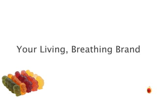 Your Living, Breathing Brand
 