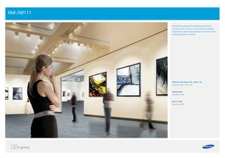 28 29
PAR /AR111
[PAR16] 3.3W /4.6W, 6.7W / 6.5W, 7.7W
Equivalent to 20W / 35W / 50W
[PAR30] 15W
Equivalent to 75W
[AR111] 15W
Equivalent to 75W
Instantly bring spectacular mood lighting and value to
any environment. They last 12 times as long as traditional
halogen lamps, deliver energy savings of up to 80%, and are
extremely safe and eco-friendly.
 