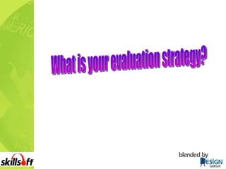 What is your evaluation strategy? 