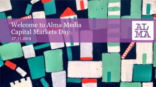 Welcome to Alma Media Capital Markets Day 
27.11.2014  