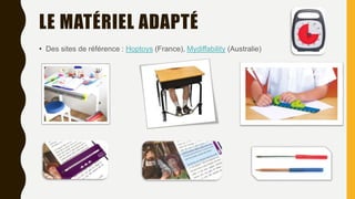 LE MATÉRIEL ADAPTÉ
• Des sites de référence : Hoptoys (France), Mydiffability (Australie)
 