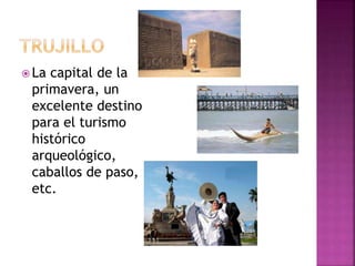  La capital de la
primavera, un
excelente destino
para el turismo
histórico
arqueológico,
caballos de paso,
etc.
 