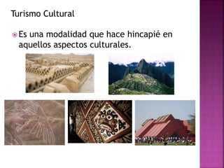 Turismo Cultural
 Es una modalidad que hace hincapié en
aquellos aspectos culturales.
 