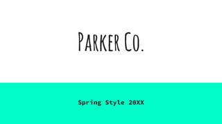 ParkerCo.
Spring Style 20XX
 