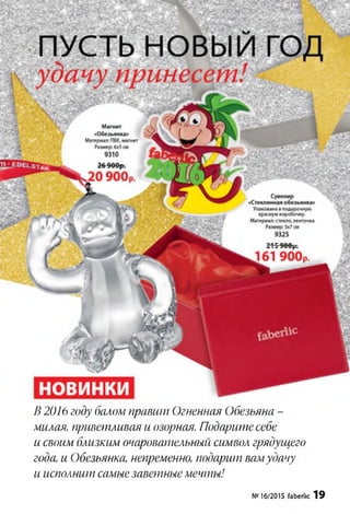 В 2016 году балом правит Огненная Обезьяна -
милая, приветливая и озорная. Подарите себе
и своим близким очаровательный символ грядущего
года, и Обезьянка, непременно, подарит вамудачу
и исполнит самые заветные мечты!
№16/2015 faberiic 19
 