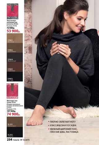 Эластичные
шелковистые
колготки 40 den
Размеры: XS-XL
72 900 р.
53 900р.
ST401
бежевый
ST402
бронзовый
ST404
іымчатый
ST405
кофейный
ST403
черный
Шелковистые
чулки 20den
Изящная кружевная
резинка на силиконовой
основе.
Размеры: S-XL
1Л7 л л л _
IV / ЗпЛШ!
74 900р.
SL201
бронзовый
SL202
черный
•ПЛОТНО ОБЛЕГАЮТ НОГУ
• КЛАССИЧЕСКАЯ ПОСАДКА
• УДОБНЫЙ ШИРОКИЙ ПОЯС,
ПЛОСКИЕ ШВЫ, ЛАСТОВИЦА
234 faberlic №16/2015
 