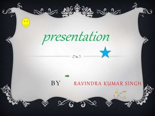 BY - RAVINDRA KUMAR SINGH
presentation
 