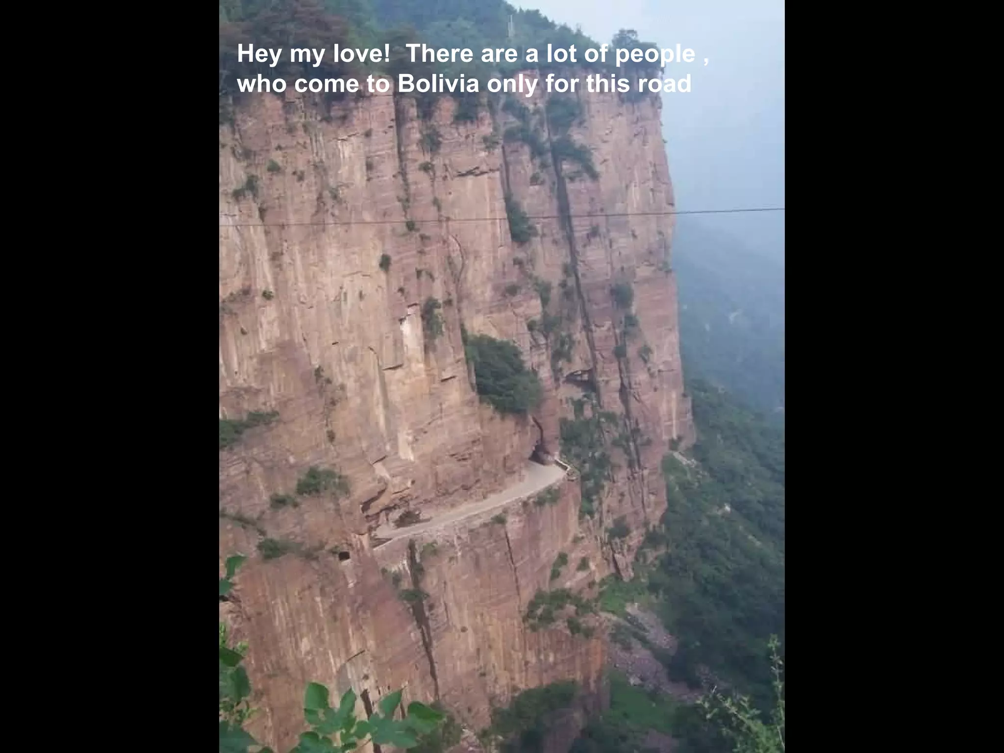 Hey my love! There are a lot of people , who come to Bolivia only for this road