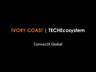 IVORY COAST | TECHEcosystem
ConnectX Global
 