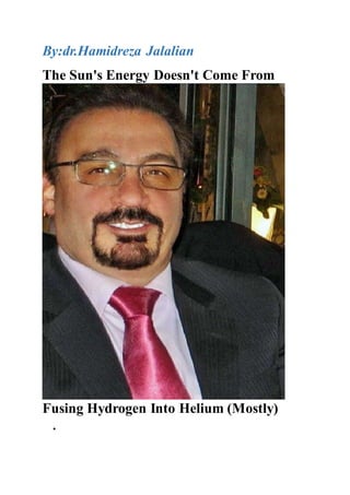 By:dr.Hamidreza Jalalian
The Sun's Energy Doesn't Come From
Fusing Hydrogen Into Helium (Mostly)

 