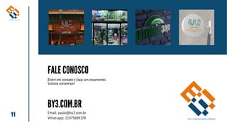 11
FALE CONOSCO
Entre em contato e faça um orçamento.
Vamos conversar!
Email: paulo@by3.com.br
Whatsapp: 21975689178
BY3.COM.BR
 