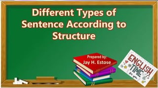 Different Types of
Sentence According to
Structure
Prepared by:
Jay H. Estose
 