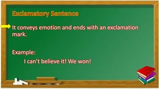 It conveys emotion and ends with an exclamation
mark.
Example:
I can’t believe it! We won!
 