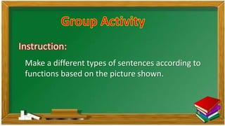 Make a different types of sentences according to
functions based on the picture shown.
Instruction:
 