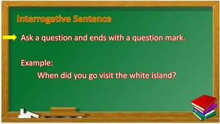 Ask a question and ends with a question mark.
Example:
When did you go visit the white island?
 