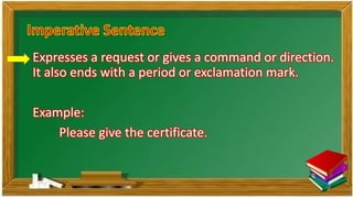 Expresses a request or gives a command or direction.
It also ends with a period or exclamation mark.
Example:
Please give the certificate.
 