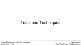 Project Management (CAPM) - Integration
Mohammad Tawfik
#WikiCourses
http://WikiCourses.WikiSpaces.com
Tools and Techniques
 