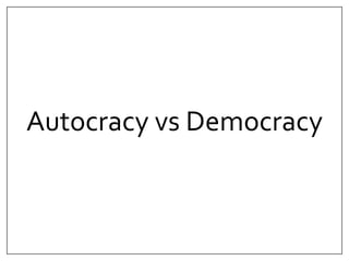 Autocracy vs Democracy 
 