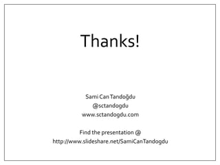 Thanks! 
Sami Can Tandoğdu 
@sctandogdu 
www.sctandogdu.com 
Find the presentation @ 
http://www.slideshare.net/SamiCanTandogdu 
