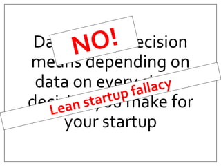 Data driven decision 
means depending on 
data on every single 
decision you make for 
your startup 
 