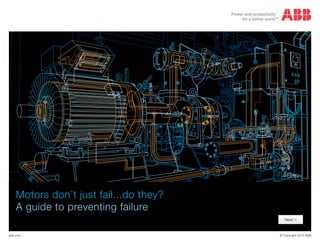 A guide to preventing failure
Motors don’t just fail...do they?
© Copyright 2015 ABBabb.com
Next >
 