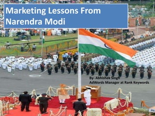 Marketing Lessons From
Narendra Modi
By- Abhishek Singh
AdWords Manager at Rank Keywords
 