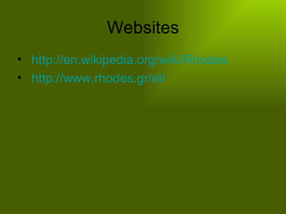Websites http://en.wikipedia.org/wiki/Rhodes   http://www.rhodes.gr/el/   