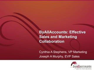 ByAllAccounts: Effective Sales and Marketing Collaboration Cynthia A Stephens, VP Marketing Joseph A Murphy, EVP Sales 