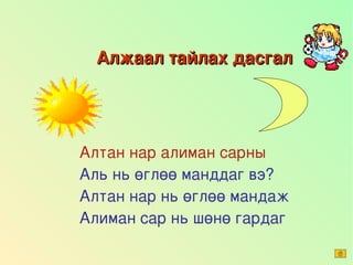 Алжаал тайлах дасгал А лтан нар алиман сарны   Аль нь өглөө манддаг вэ? Алтан нар нь өглөө мандаж Алиман сар нь шөнө гардаг 