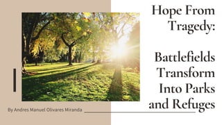 Hope From
Tragedy:
Battlefields
Transform
Into Parks
and RefugesBy Andres Manuel Olivares Miranda
 