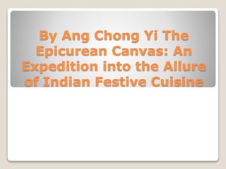 By Ang Chong Yi The
Epicurean Canvas: An
Expedition into the Allure
of Indian Festive Cuisine
 