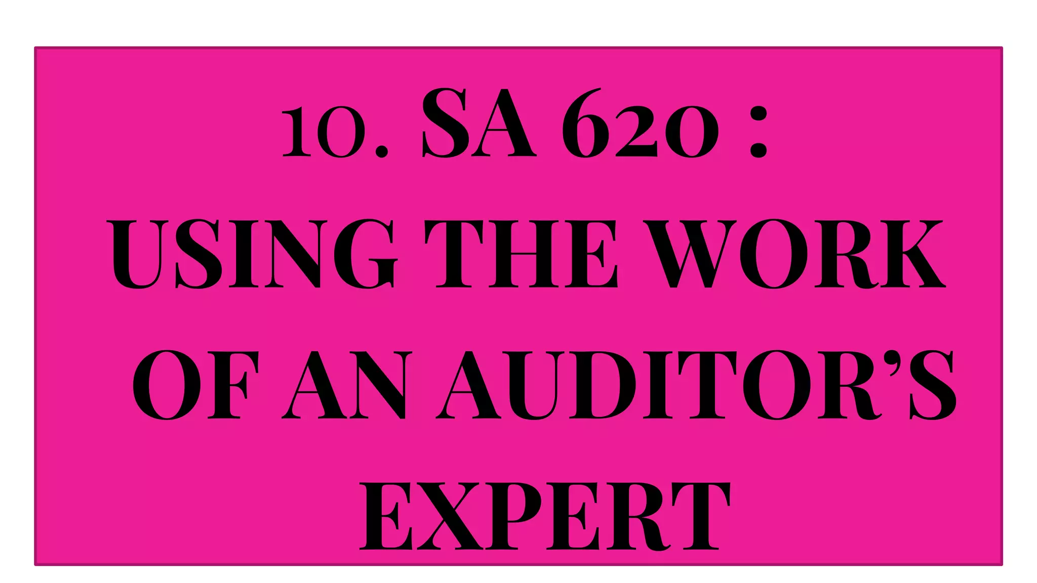 10. SA 620 :
USING THE WORK
OF AN AUDITOR’S
EXPERT
 