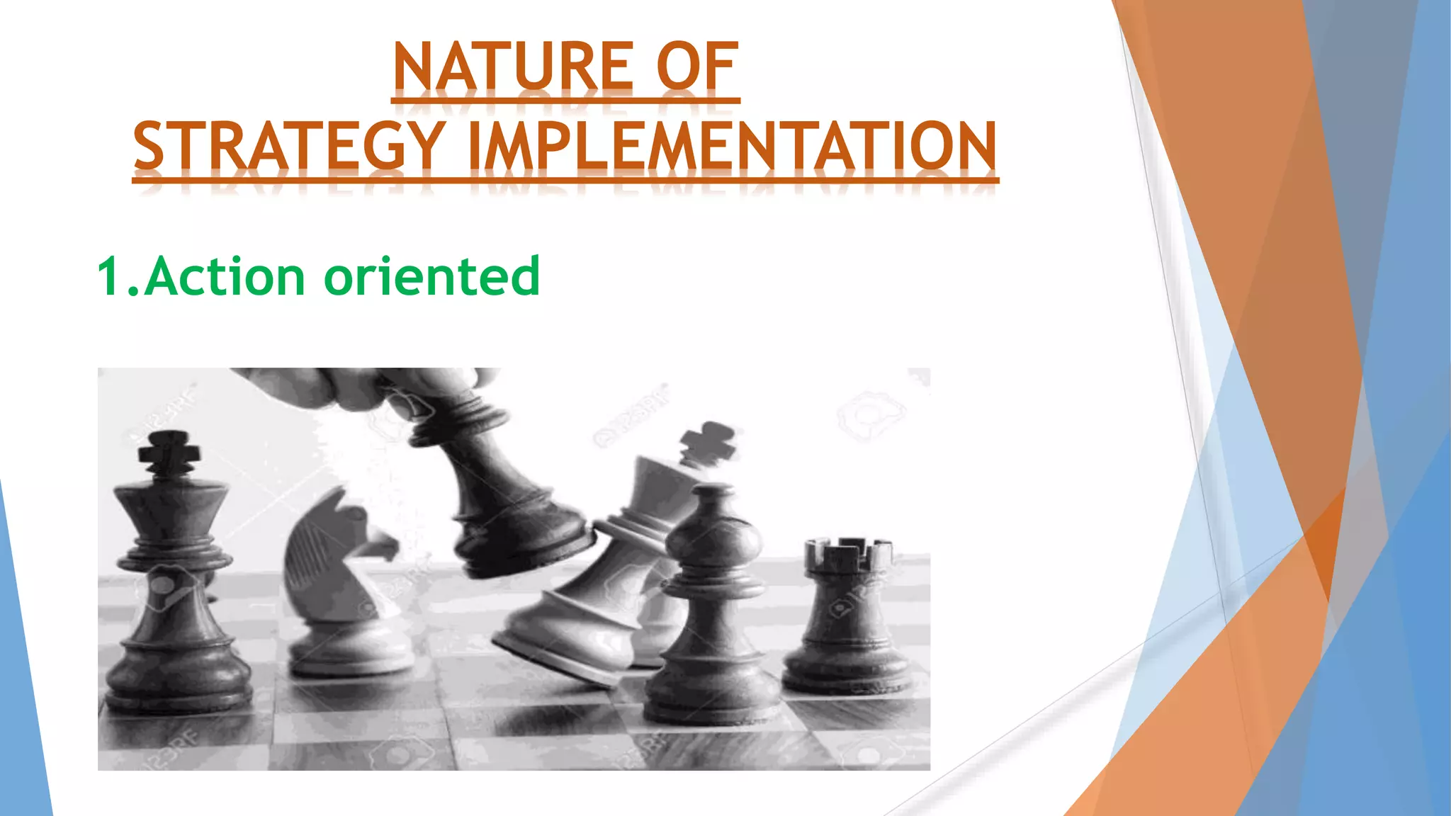 NATURE OF
STRATEGY IMPLEMENTATION
1.Action oriented
 