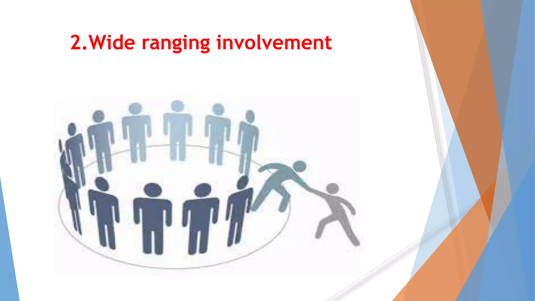 2.Wide ranging involvement
 