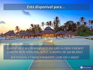Está disponível para...Está disponível para...
AUMENTAR O SEU RENDIMENTO EM 100% A CADA 3 MESES?AUMENTAR O SEU RENDIMENTO EM 100% A CADA 3 MESES?
GANHAR NUM MERCADO NOVO, EUROPEU DE 100 BILIÕES?GANHAR NUM MERCADO NOVO, EUROPEU DE 100 BILIÕES?
SER PESSOAL E FINANCEIRAMENTE LIVRE EM 3 ANOS?SER PESSOAL E FINANCEIRAMENTE LIVRE EM 3 ANOS?
 