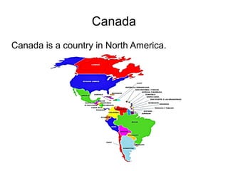 Canada
Canada is a country in North America.
 