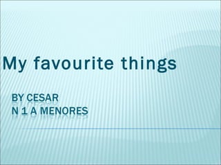 My favourite things
 
