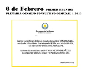 6 de Febrero PRIMER REUNION
PLENARIA CONSEJO CONSULTIVO COMUNAL 1 2013
 