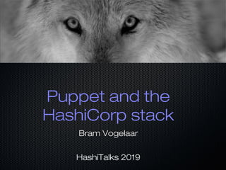 Puppet and the
HashiCorp stack
Bram Vogelaar
HashiTalks 2019
 